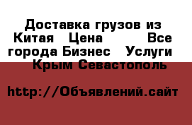 CARGO Доставка грузов из Китая › Цена ­ 100 - Все города Бизнес » Услуги   . Крым,Севастополь